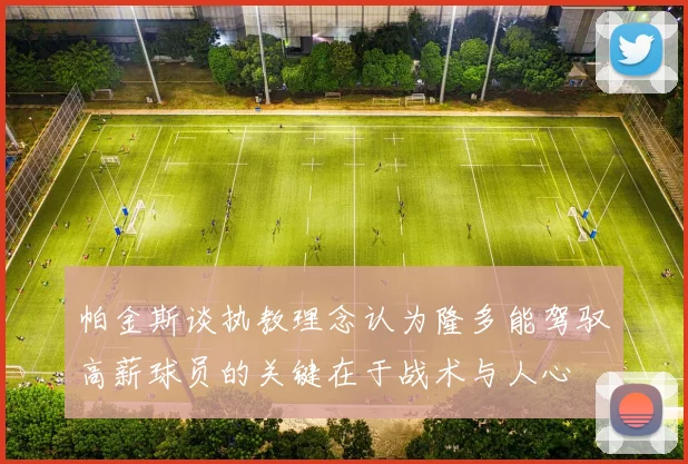 帕金斯谈执教理念认为隆多能驾驭高薪球员的关键在于战术与人心