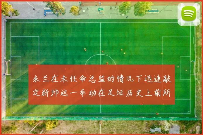 米兰在未任命总监的情况下迅速敲定新帅这一举动在足坛历史上前所未有